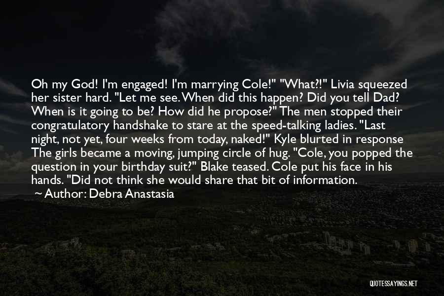 Debra Anastasia Quotes: Oh My God! I'm Engaged! I'm Marrying Cole! What?! Livia Squeezed Her Sister Hard. Let Me See. When Did This