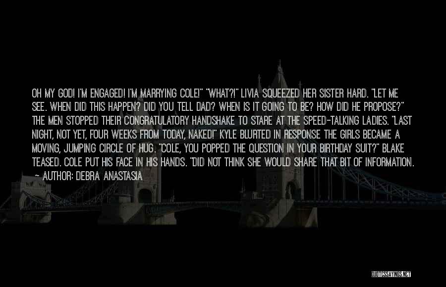 Debra Anastasia Quotes: Oh My God! I'm Engaged! I'm Marrying Cole! What?! Livia Squeezed Her Sister Hard. Let Me See. When Did This