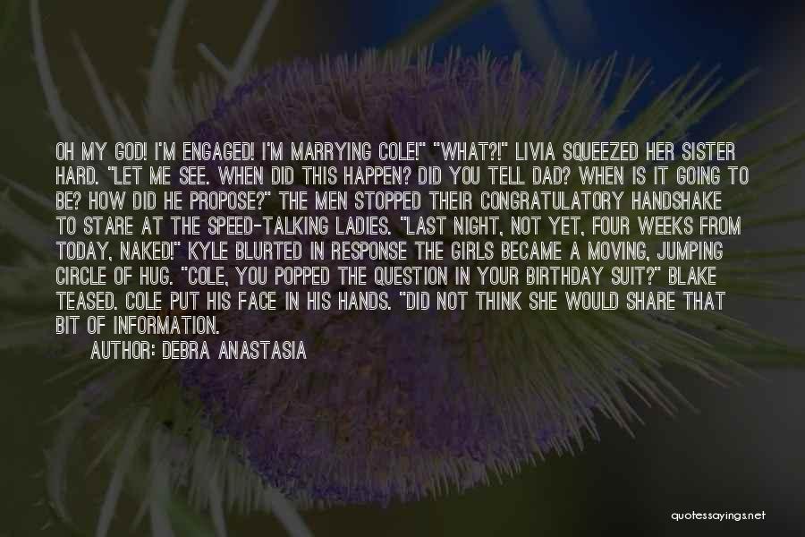 Debra Anastasia Quotes: Oh My God! I'm Engaged! I'm Marrying Cole! What?! Livia Squeezed Her Sister Hard. Let Me See. When Did This