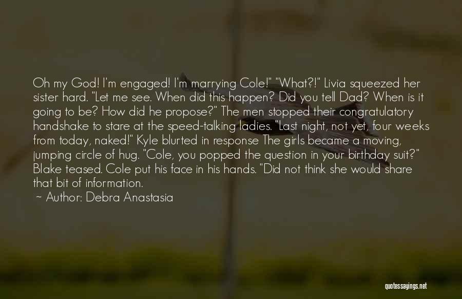 Debra Anastasia Quotes: Oh My God! I'm Engaged! I'm Marrying Cole! What?! Livia Squeezed Her Sister Hard. Let Me See. When Did This