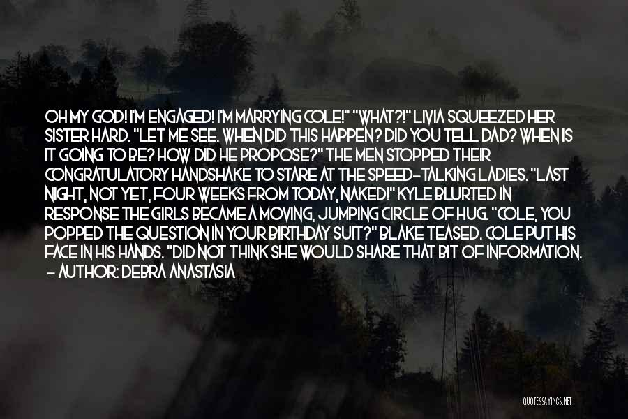 Debra Anastasia Quotes: Oh My God! I'm Engaged! I'm Marrying Cole! What?! Livia Squeezed Her Sister Hard. Let Me See. When Did This