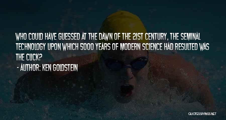 Ken Goldstein Quotes: Who Could Have Guessed At The Dawn Of The 21st Century, The Seminal Technology Upon Which 5000 Years Of Modern