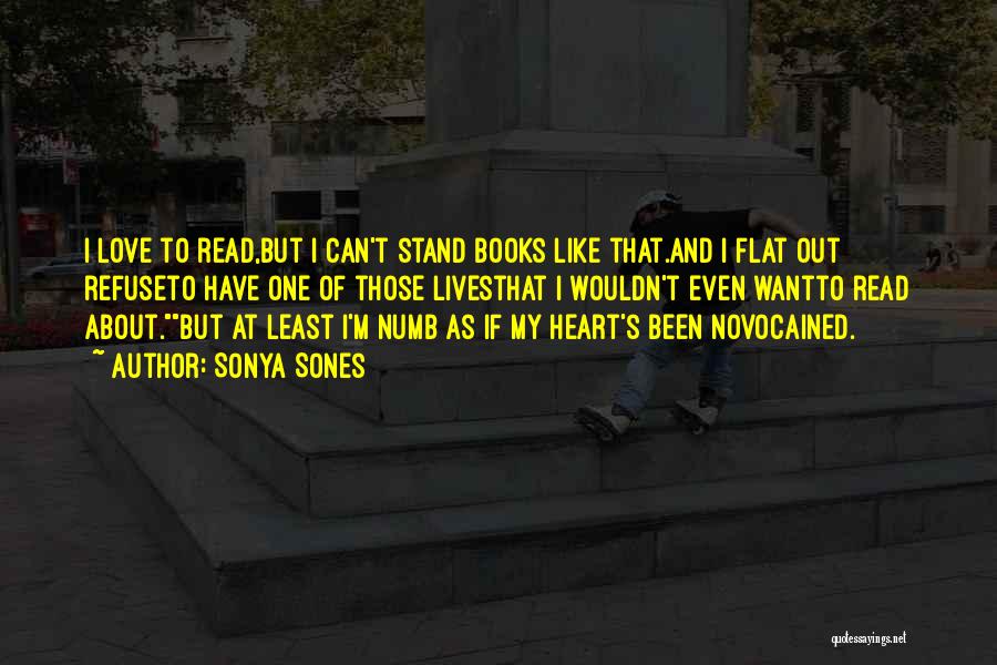 Sonya Sones Quotes: I Love To Read,but I Can't Stand Books Like That.and I Flat Out Refuseto Have One Of Those Livesthat I