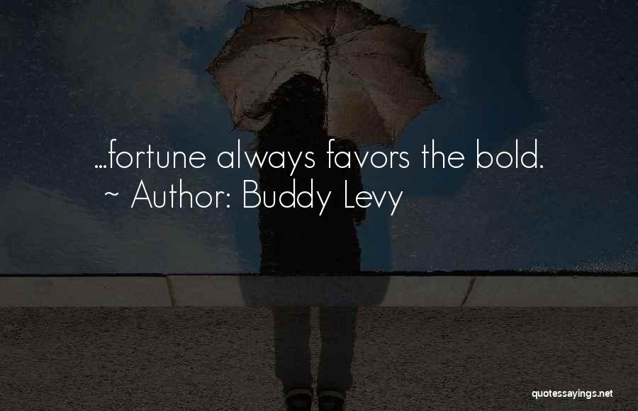 Buddy Levy Quotes: ...fortune Always Favors The Bold.