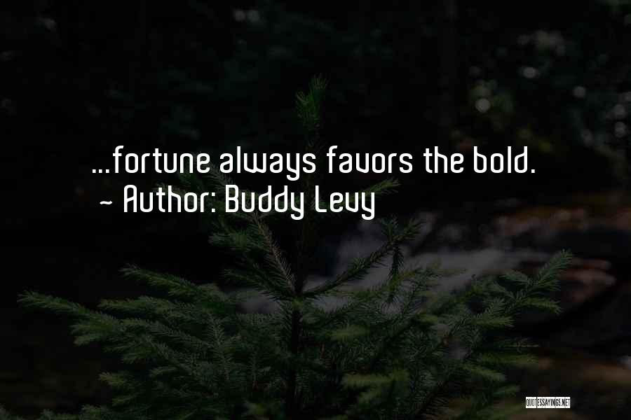 Buddy Levy Quotes: ...fortune Always Favors The Bold.