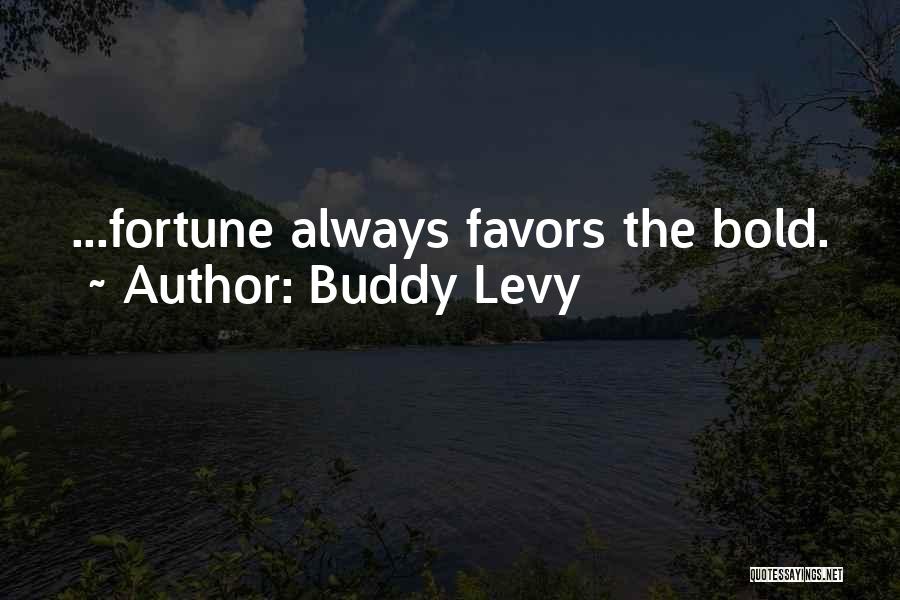 Buddy Levy Quotes: ...fortune Always Favors The Bold.