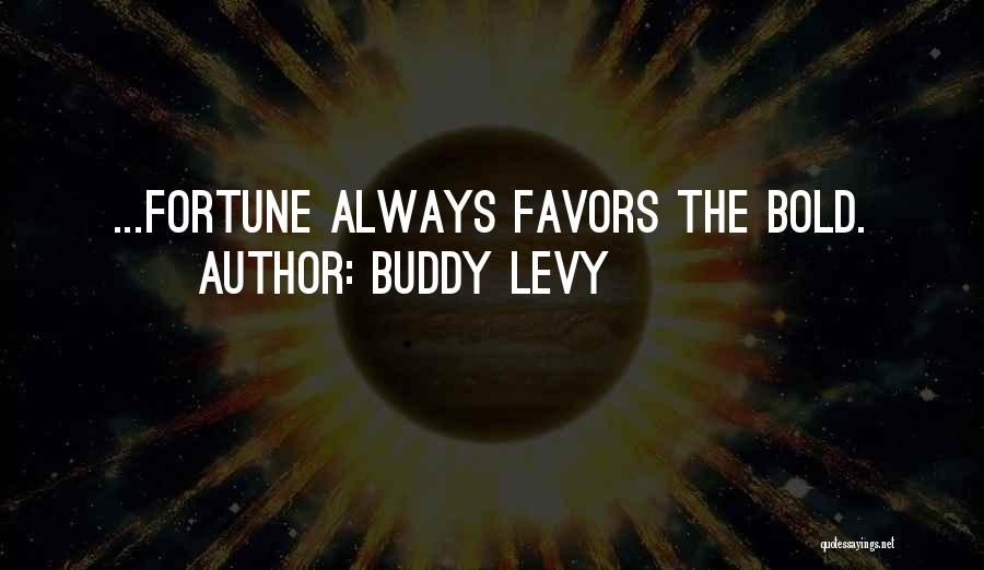 Buddy Levy Quotes: ...fortune Always Favors The Bold.