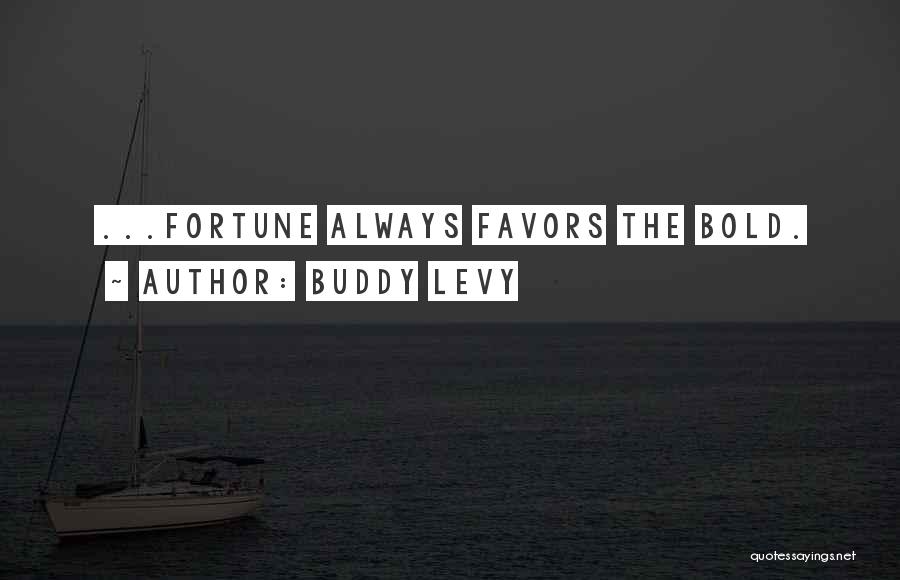 Buddy Levy Quotes: ...fortune Always Favors The Bold.