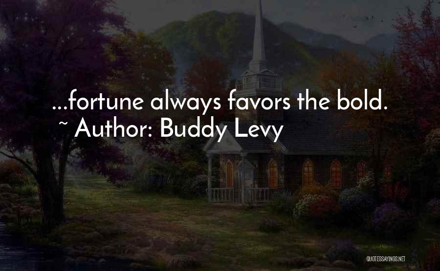 Buddy Levy Quotes: ...fortune Always Favors The Bold.
