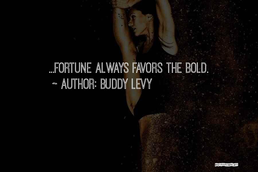 Buddy Levy Quotes: ...fortune Always Favors The Bold.