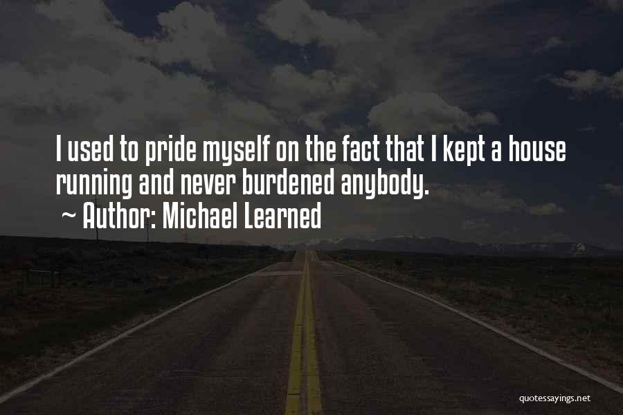 Michael Learned Quotes: I Used To Pride Myself On The Fact That I Kept A House Running And Never Burdened Anybody.