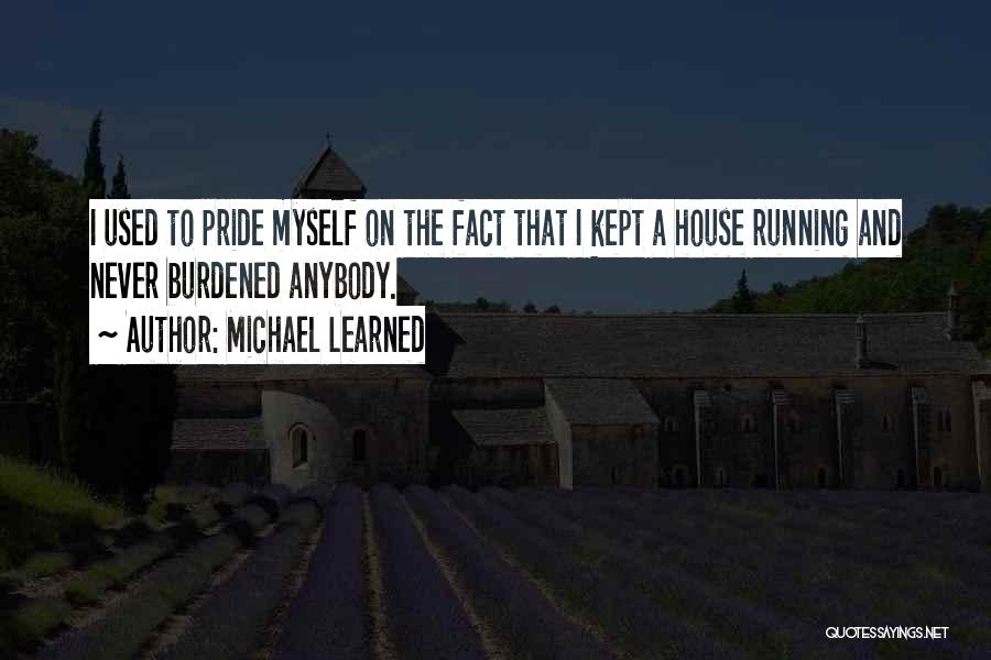 Michael Learned Quotes: I Used To Pride Myself On The Fact That I Kept A House Running And Never Burdened Anybody.