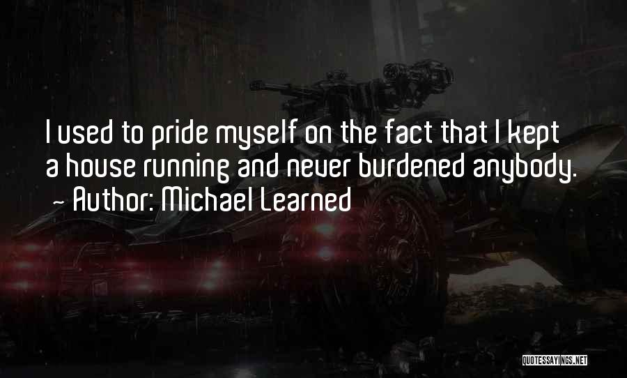 Michael Learned Quotes: I Used To Pride Myself On The Fact That I Kept A House Running And Never Burdened Anybody.