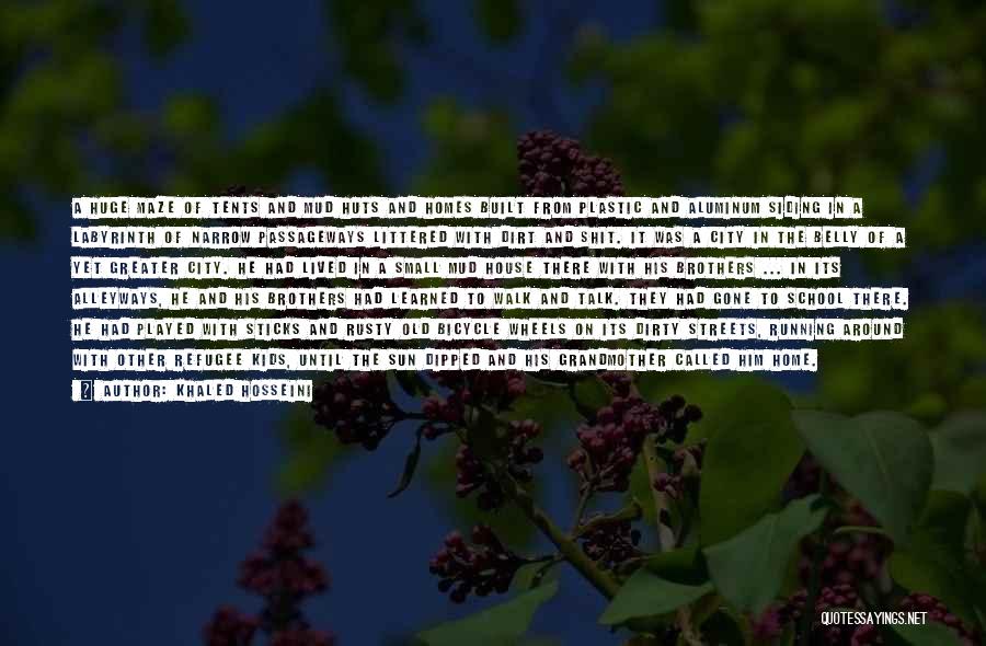 Khaled Hosseini Quotes: A Huge Maze Of Tents And Mud Huts And Homes Built From Plastic And Aluminum Siding In A Labyrinth Of