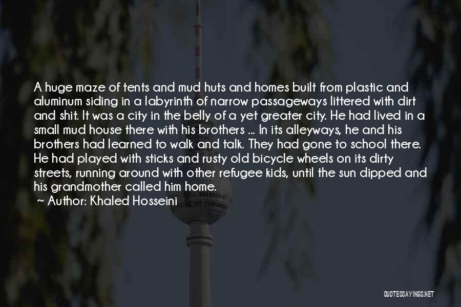 Khaled Hosseini Quotes: A Huge Maze Of Tents And Mud Huts And Homes Built From Plastic And Aluminum Siding In A Labyrinth Of