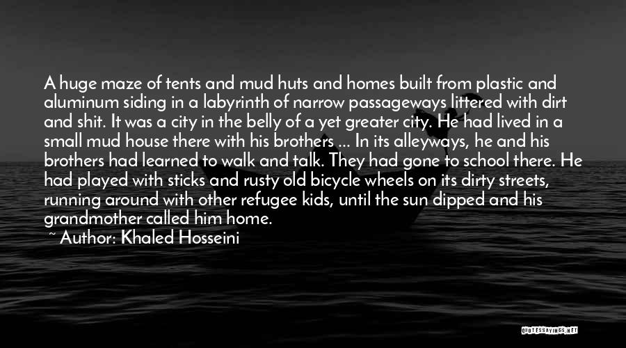 Khaled Hosseini Quotes: A Huge Maze Of Tents And Mud Huts And Homes Built From Plastic And Aluminum Siding In A Labyrinth Of