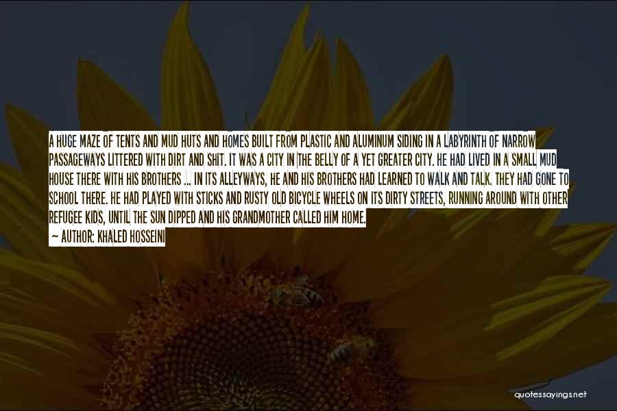 Khaled Hosseini Quotes: A Huge Maze Of Tents And Mud Huts And Homes Built From Plastic And Aluminum Siding In A Labyrinth Of