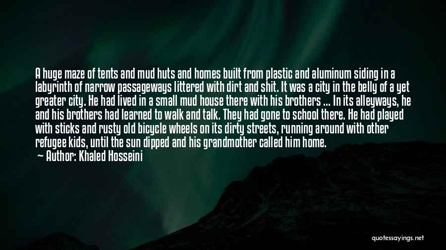 Khaled Hosseini Quotes: A Huge Maze Of Tents And Mud Huts And Homes Built From Plastic And Aluminum Siding In A Labyrinth Of