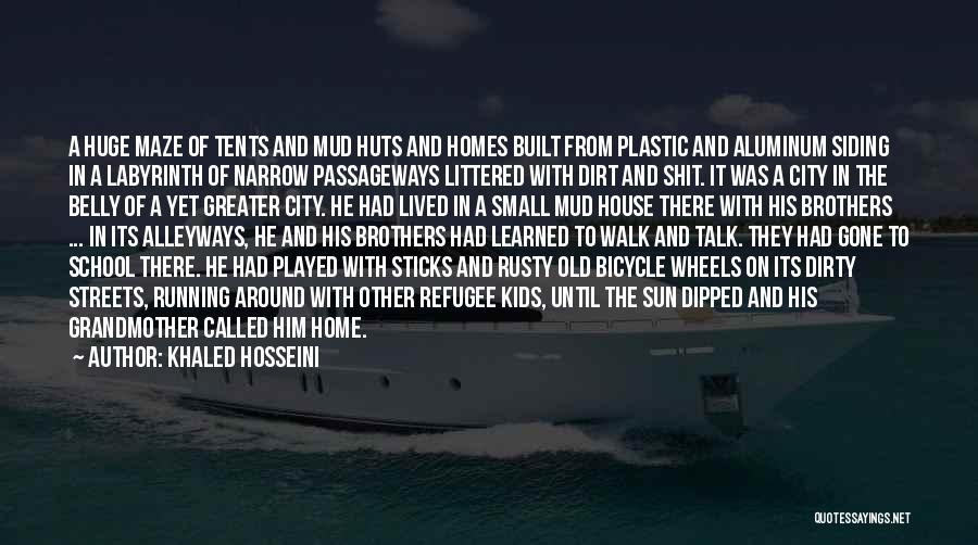 Khaled Hosseini Quotes: A Huge Maze Of Tents And Mud Huts And Homes Built From Plastic And Aluminum Siding In A Labyrinth Of