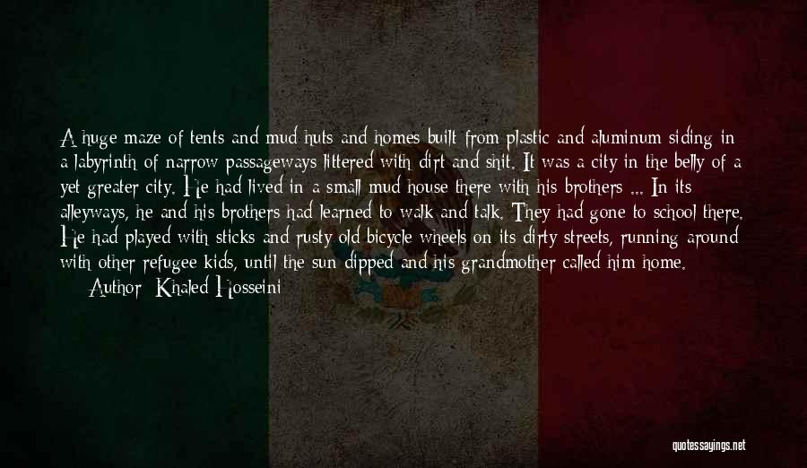 Khaled Hosseini Quotes: A Huge Maze Of Tents And Mud Huts And Homes Built From Plastic And Aluminum Siding In A Labyrinth Of