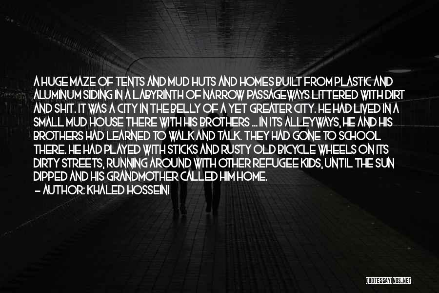 Khaled Hosseini Quotes: A Huge Maze Of Tents And Mud Huts And Homes Built From Plastic And Aluminum Siding In A Labyrinth Of