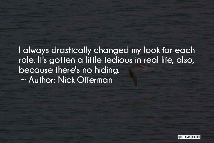 Nick Offerman Quotes: I Always Drastically Changed My Look For Each Role. It's Gotten A Little Tedious In Real Life, Also, Because There's