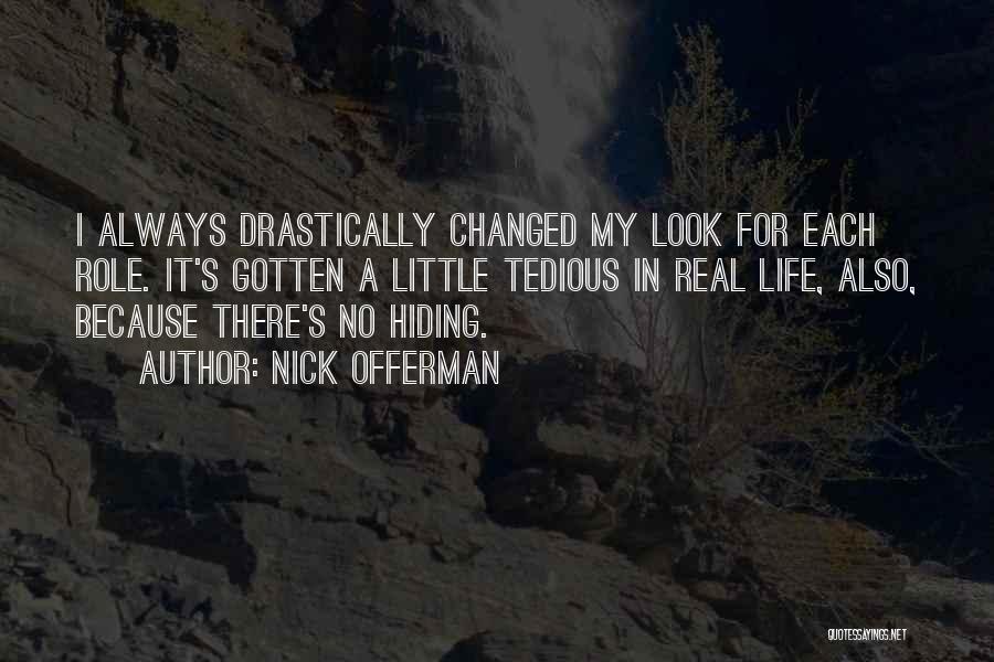 Nick Offerman Quotes: I Always Drastically Changed My Look For Each Role. It's Gotten A Little Tedious In Real Life, Also, Because There's