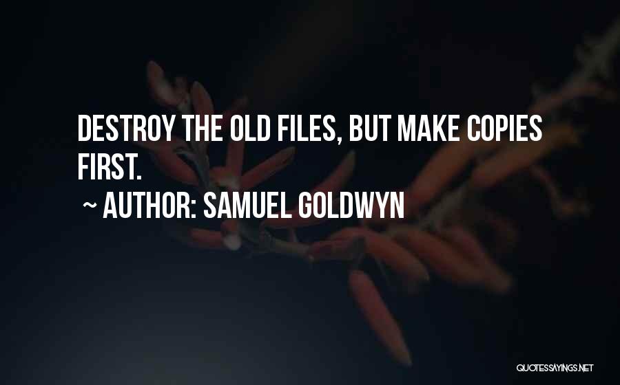 Samuel Goldwyn Quotes: Destroy The Old Files, But Make Copies First.