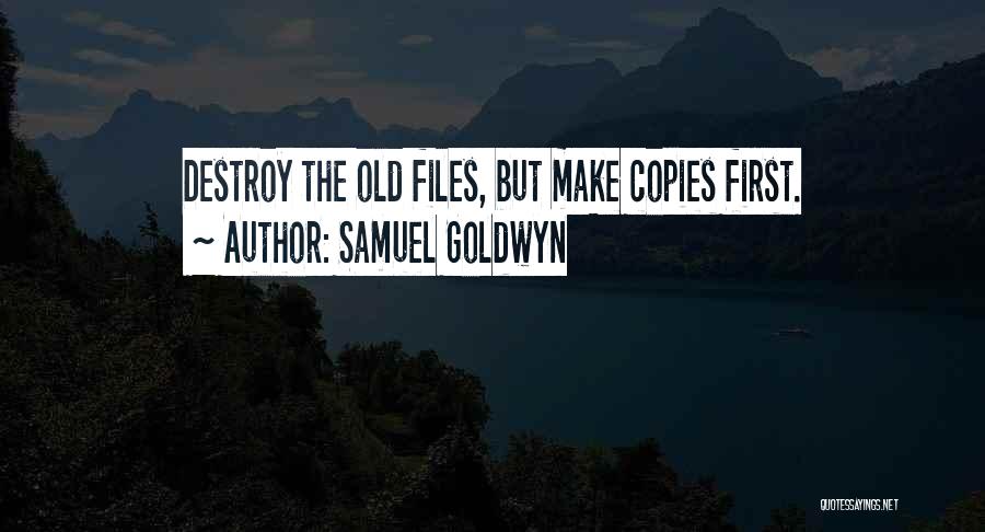 Samuel Goldwyn Quotes: Destroy The Old Files, But Make Copies First.