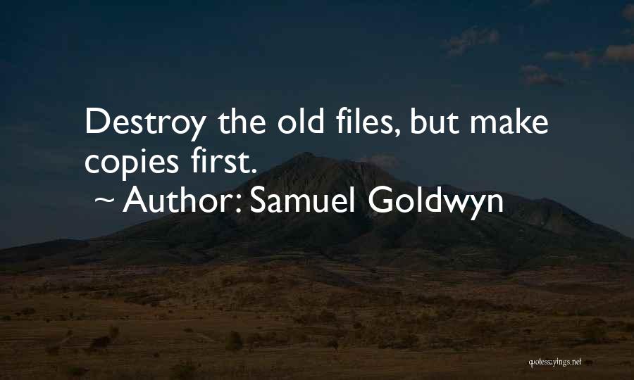 Samuel Goldwyn Quotes: Destroy The Old Files, But Make Copies First.