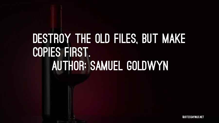 Samuel Goldwyn Quotes: Destroy The Old Files, But Make Copies First.