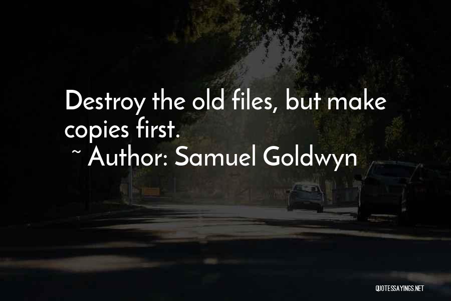 Samuel Goldwyn Quotes: Destroy The Old Files, But Make Copies First.