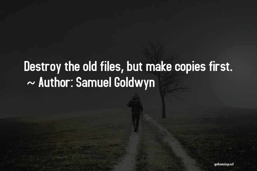 Samuel Goldwyn Quotes: Destroy The Old Files, But Make Copies First.