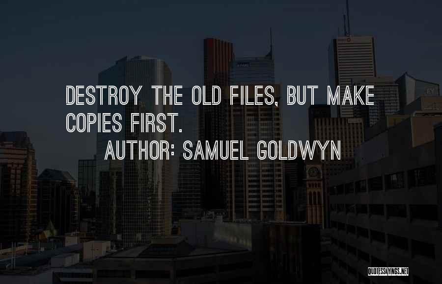 Samuel Goldwyn Quotes: Destroy The Old Files, But Make Copies First.