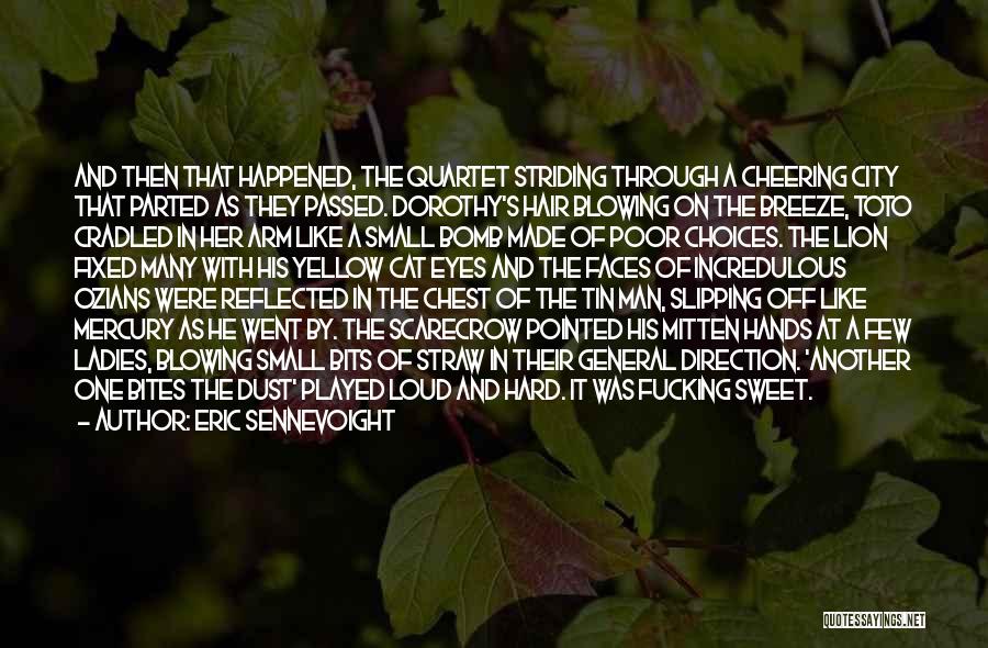 Eric Sennevoight Quotes: And Then That Happened, The Quartet Striding Through A Cheering City That Parted As They Passed. Dorothy's Hair Blowing On