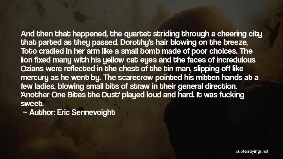 Eric Sennevoight Quotes: And Then That Happened, The Quartet Striding Through A Cheering City That Parted As They Passed. Dorothy's Hair Blowing On