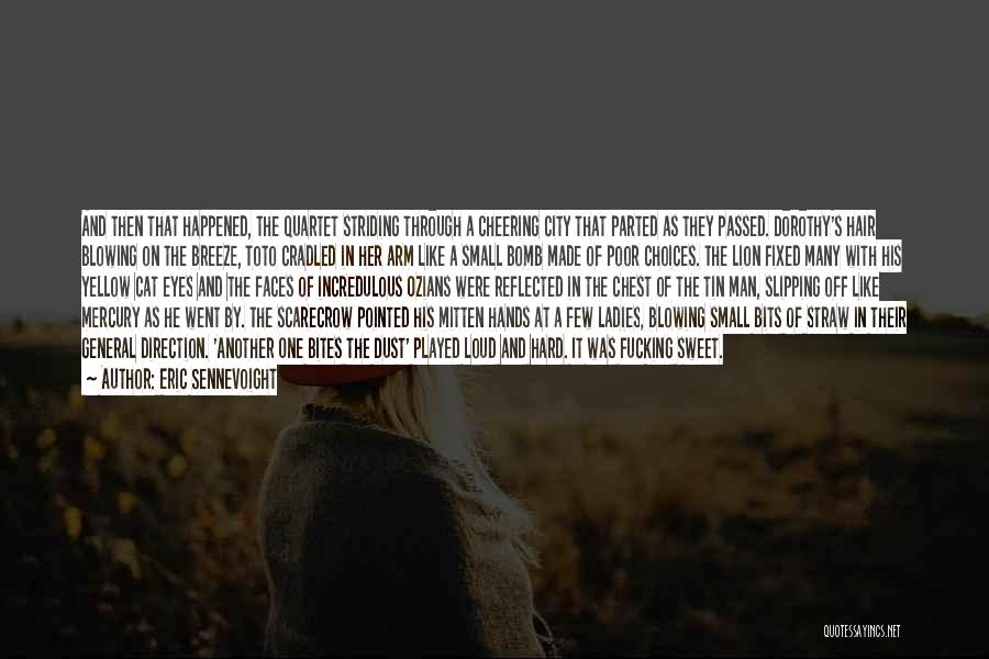 Eric Sennevoight Quotes: And Then That Happened, The Quartet Striding Through A Cheering City That Parted As They Passed. Dorothy's Hair Blowing On