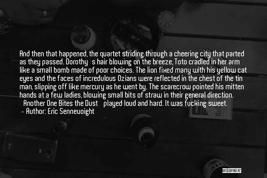 Eric Sennevoight Quotes: And Then That Happened, The Quartet Striding Through A Cheering City That Parted As They Passed. Dorothy's Hair Blowing On