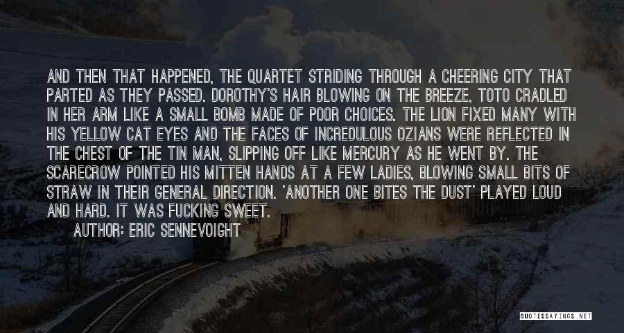 Eric Sennevoight Quotes: And Then That Happened, The Quartet Striding Through A Cheering City That Parted As They Passed. Dorothy's Hair Blowing On