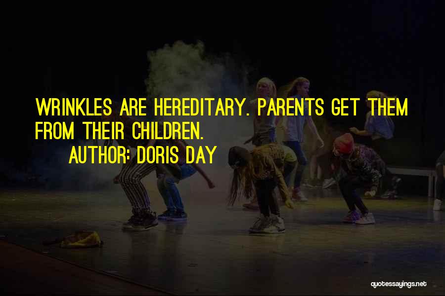 Doris Day Quotes: Wrinkles Are Hereditary. Parents Get Them From Their Children.