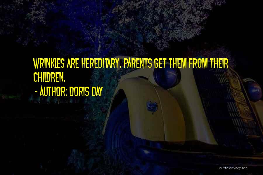 Doris Day Quotes: Wrinkles Are Hereditary. Parents Get Them From Their Children.