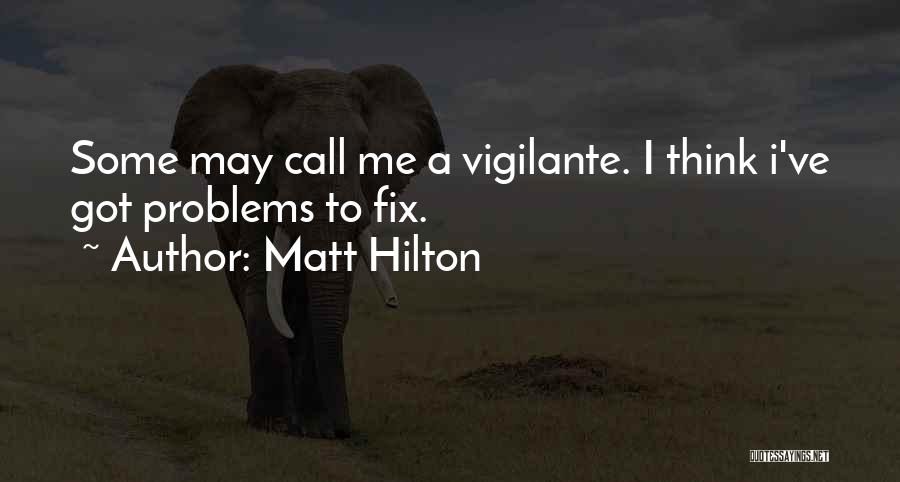 Matt Hilton Quotes: Some May Call Me A Vigilante. I Think I've Got Problems To Fix.