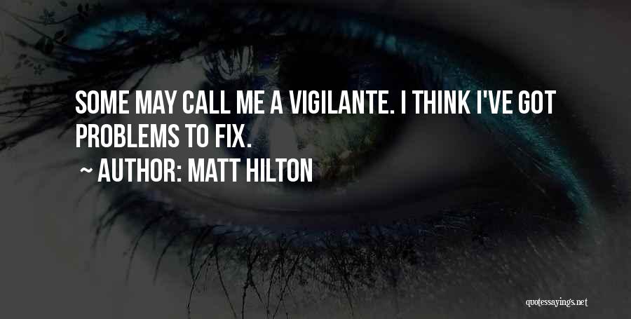 Matt Hilton Quotes: Some May Call Me A Vigilante. I Think I've Got Problems To Fix.