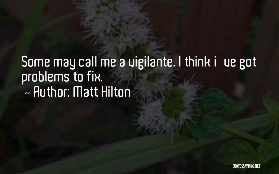 Matt Hilton Quotes: Some May Call Me A Vigilante. I Think I've Got Problems To Fix.