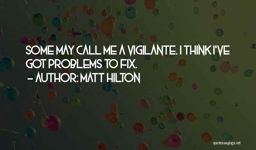 Matt Hilton Quotes: Some May Call Me A Vigilante. I Think I've Got Problems To Fix.