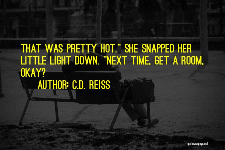 C.D. Reiss Quotes: That Was Pretty Hot. She Snapped Her Little Light Down. Next Time, Get A Room, Okay?