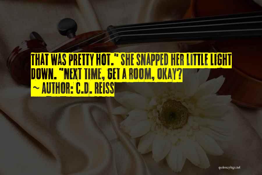 C.D. Reiss Quotes: That Was Pretty Hot. She Snapped Her Little Light Down. Next Time, Get A Room, Okay?