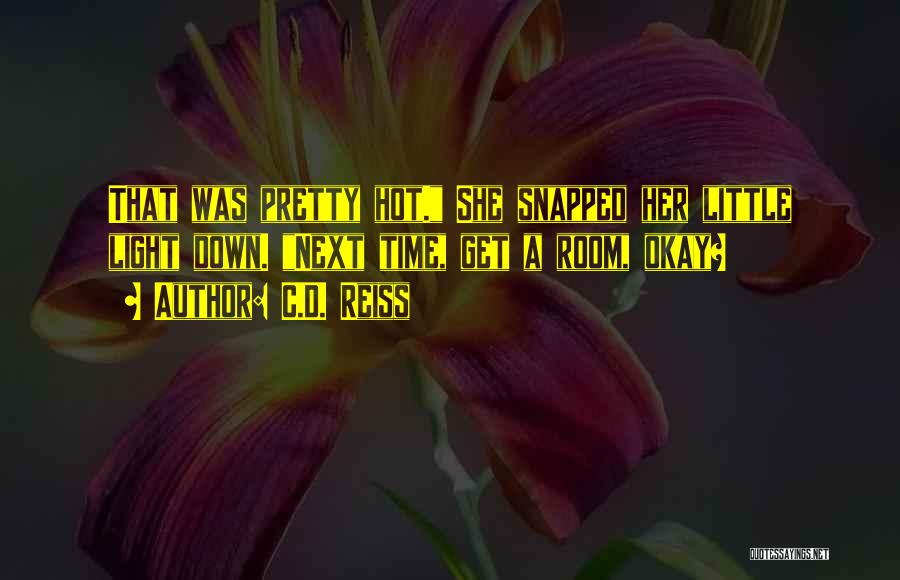 C.D. Reiss Quotes: That Was Pretty Hot. She Snapped Her Little Light Down. Next Time, Get A Room, Okay?