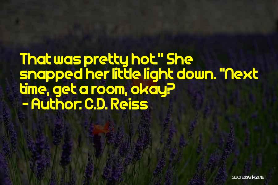 C.D. Reiss Quotes: That Was Pretty Hot. She Snapped Her Little Light Down. Next Time, Get A Room, Okay?
