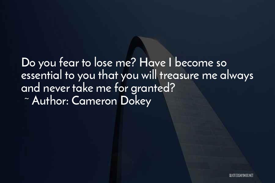 Cameron Dokey Quotes: Do You Fear To Lose Me? Have I Become So Essential To You That You Will Treasure Me Always And